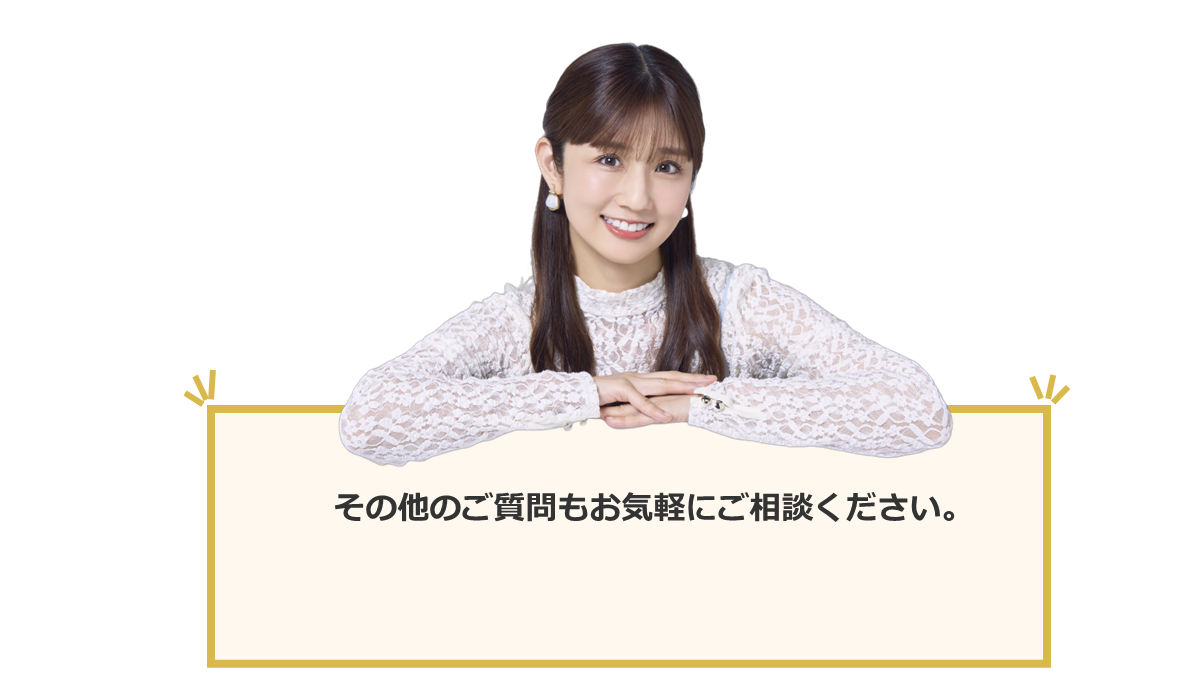 その他のご質問もお気軽にご相談ください。