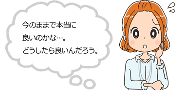 今のままで本当に良いのかな...。どうしたら良いんだろう。